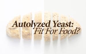 Autolyzed Yeast: Fit For Food?