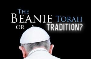 The Beanie: Torah or Tradition?
