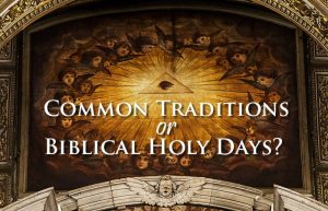 Common Traditions or Biblical Holy Days; truth or tradition?; holidays or holy days; should we observe pagan holidays