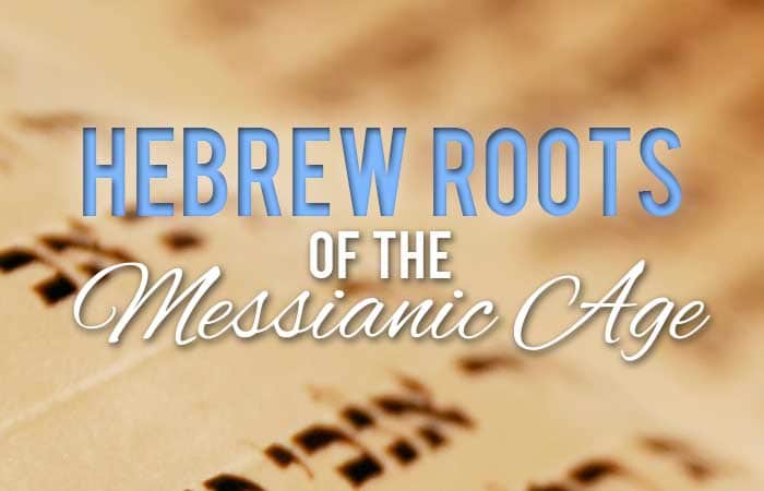 Hebrew Roots of the Messianic Age