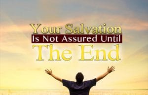 your salvation is not assured; once saved always saved