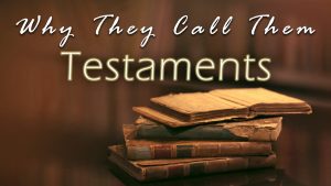 Why They Call Them Testaments