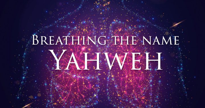 Breathing the Name Yahweh